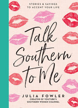 Load image into Gallery viewer, Talk Southern To Me: Stories & Sayings To Accent Your Life